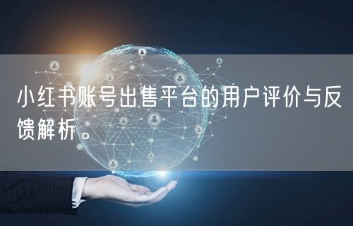 小红书账号出售平台的用户评价与反馈解析。