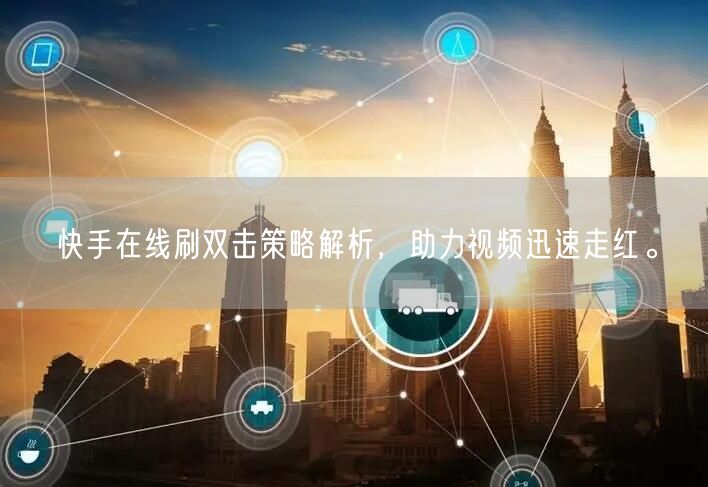 快手在线刷双击策略解析,助力视频迅速走红。
