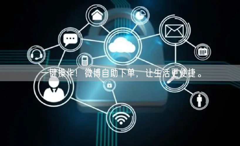 一键操作!微博自助下单,让生活更便捷。