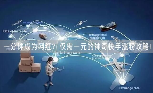 一分钟成为网红？仅需一元的神奇快手涨粉攻略！