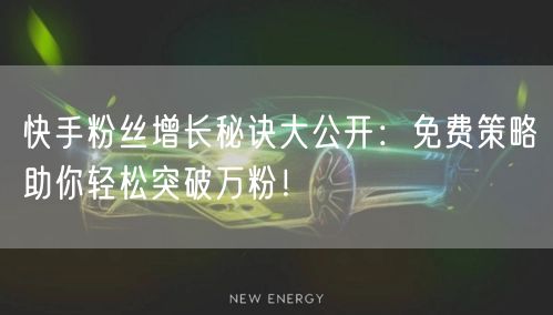 快手粉丝增长秘诀大公开:免费策略助你轻松突破万粉!