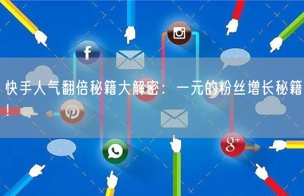 快手人气翻倍秘籍大解密:一元的粉丝增长秘籍!