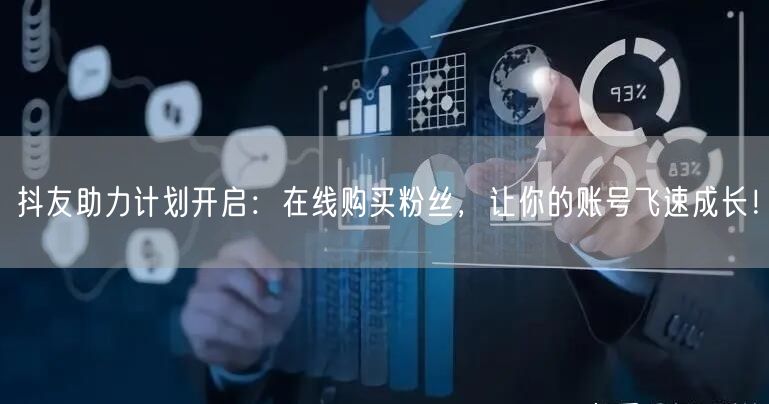 抖友助力计划开启:在线购买粉丝,让你的账号飞速成长!
