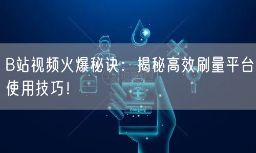 B站视频火爆秘诀：揭秘高效刷量平台使用技巧！