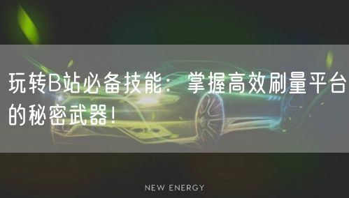 玩转B站必备技能:掌握高效刷量平台的秘密武器!