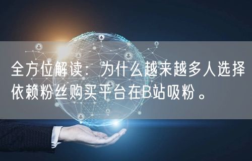 全方位解读：为什么越来越多人选择依赖粉丝购买平台在B站吸粉。