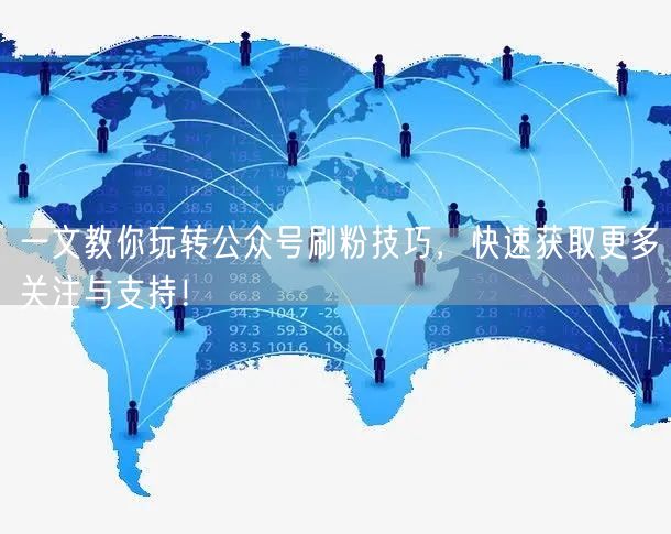 一文教你玩转公众号刷粉技巧，快速获取更多关注与支持！