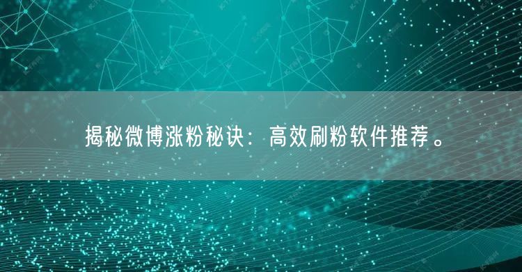 揭秘微博涨粉秘诀:高效刷粉软件推荐。