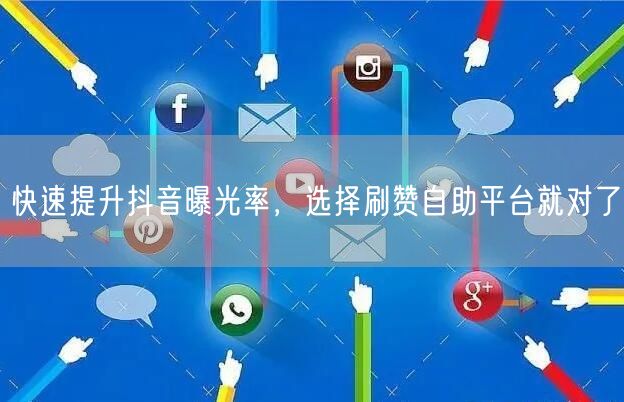 快速提升抖音曝光率,选择刷赞自助平台就对了