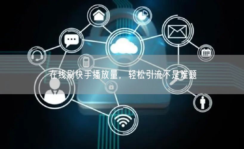 在线刷快手播放量,轻松引流不是难题