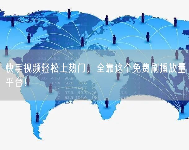 快手视频轻松上热门,全靠这个免费刷播放量平台!