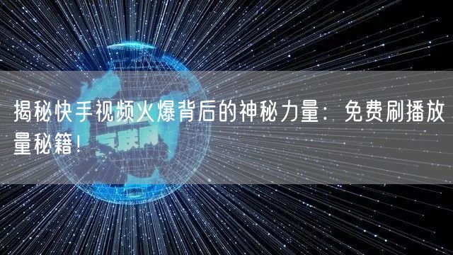 揭秘快手视频火爆背后的神秘力量:免费刷播放量秘籍!