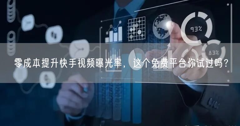 零成本提升快手视频曝光率,这个免费平台你试过吗?