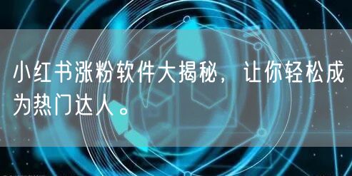 小红书涨粉软件大揭秘,让你轻松成为热门达人。