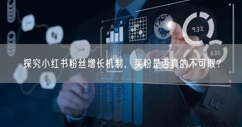 探究小红书粉丝增长机制,买粉是否真的不可取?