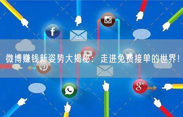 微博赚钱新姿势大揭秘：走进免费接单的世界！