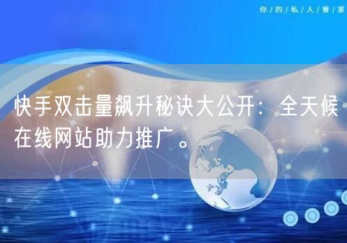 快手双击量飙升秘诀大公开：全天候在线网站助力推广。