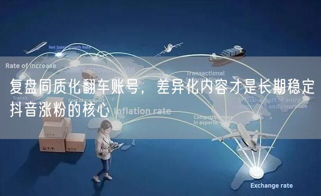 复盘同质化翻车账号，差异化内容才是长期稳定抖音涨粉的核心