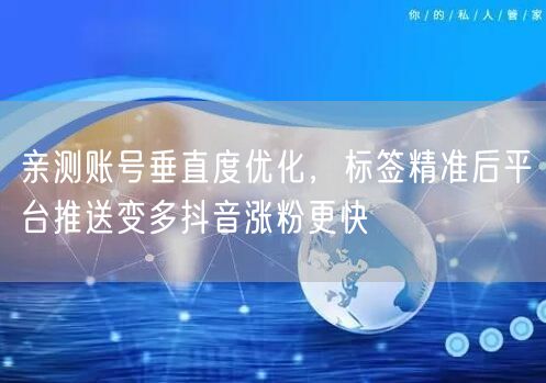 亲测账号垂直度优化，标签精准后平台推送变多抖音涨粉更快