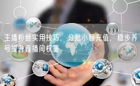 主播粉丝实用技巧，分批小额充值，稳步养号提升直播间权重