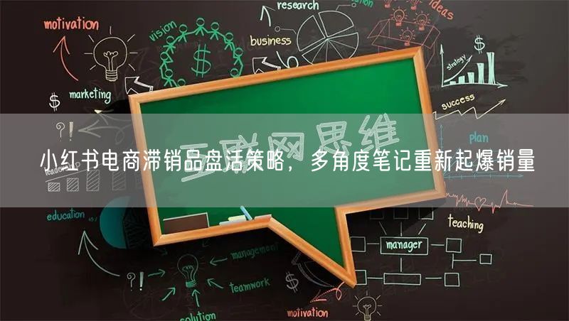 小红书电商滞销品盘活策略，多角度笔记重新起爆销量