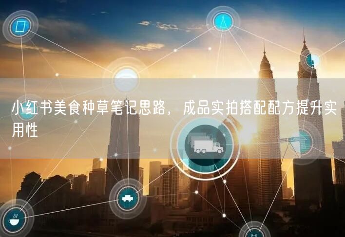 小红书美食种草笔记思路，成品实拍搭配配方提升实用性