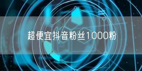 超便宜抖音粉丝1000粉