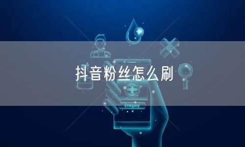 抖音粉丝怎么刷