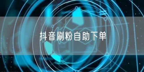 抖音刷粉自助下单