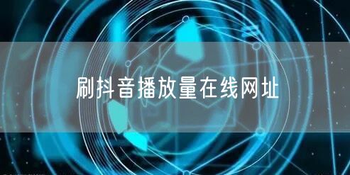 刷抖音播放量在线网址