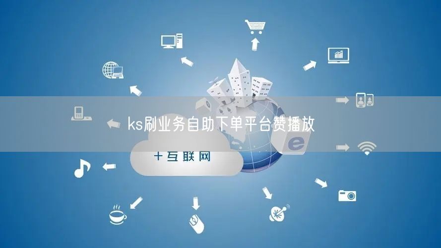 ks刷业务自助下单平台赞播放