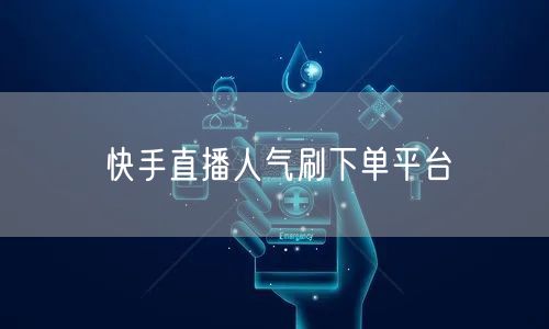 快手直播人气刷下单平台