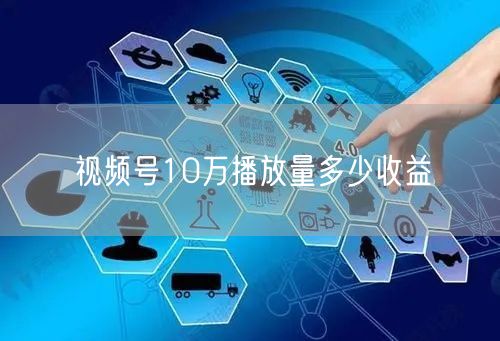 视频号10万播放量多少收益