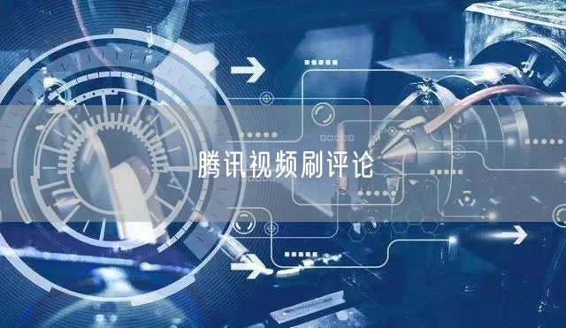 腾讯视频刷评论