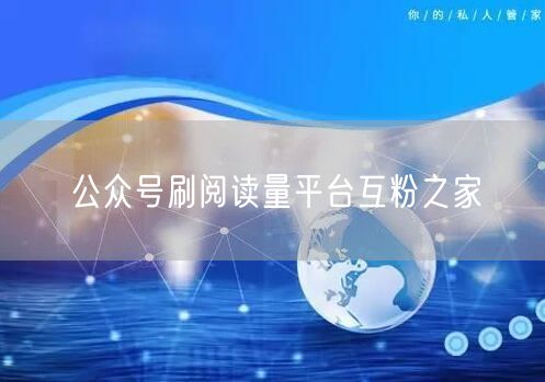 公众号刷阅读量平台互粉之家