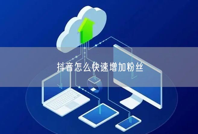 抖音怎么快速增加粉丝