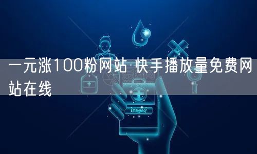 一元涨100粉网站 快手播放量免费网站在线
