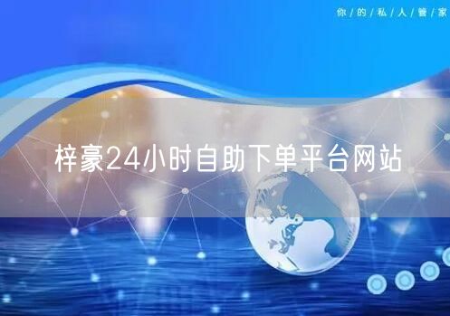 梓豪24小时自助下单平台网站
