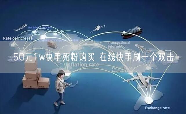 50元1w快手死粉购买 在线快手刷十个双击