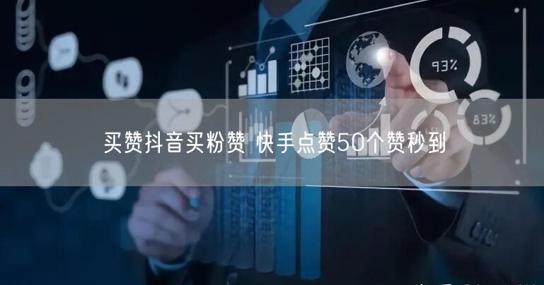 买赞抖音买粉赞 快手点赞50个赞秒到