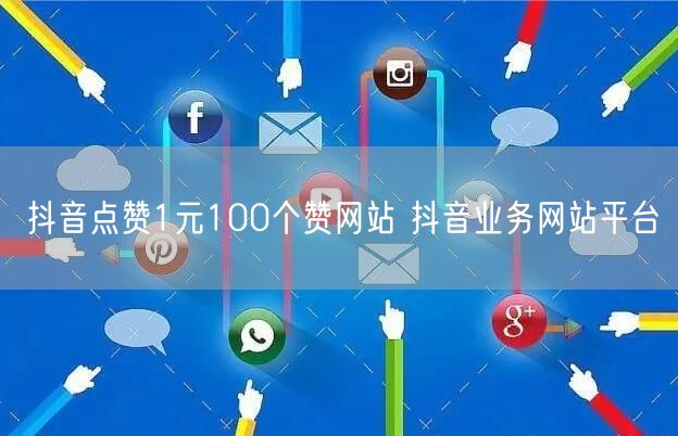 抖音点赞1元100个赞网站 抖音业务网站平台