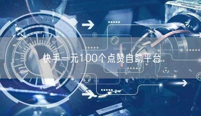 快手一元100个点赞自助平台