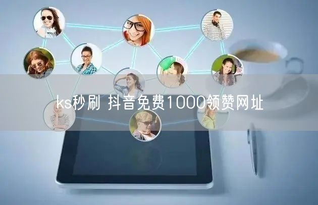 ks秒刷 抖音免费1000领赞网址