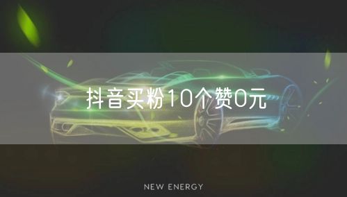 抖音买粉10个赞0元