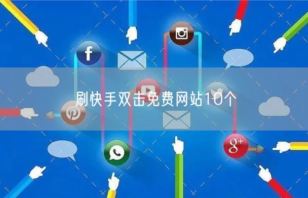 刷快手双击免费网站10个