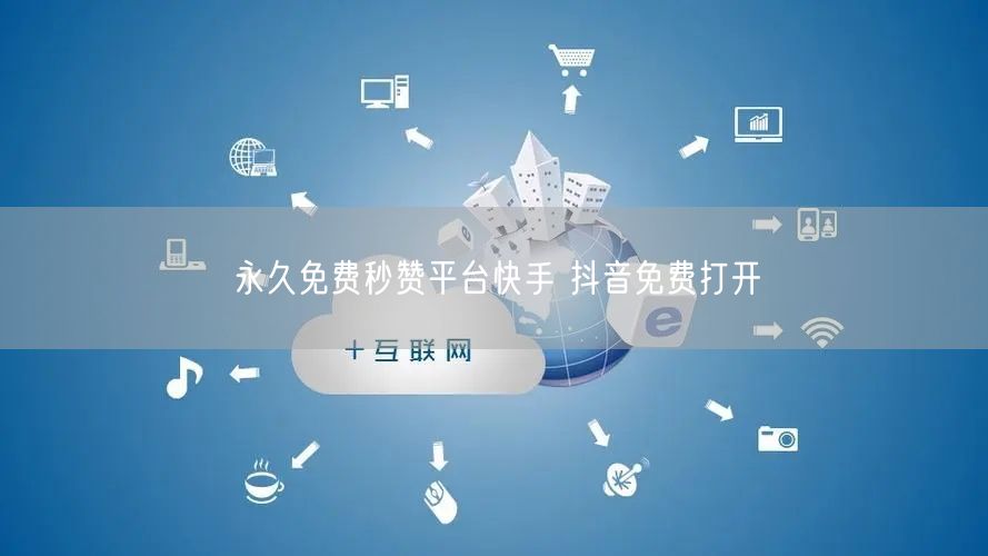 永久免费秒赞平台快手 抖音免费打开
